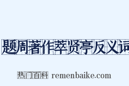 题周著作萃贤亭反义词是什么意思的图片
